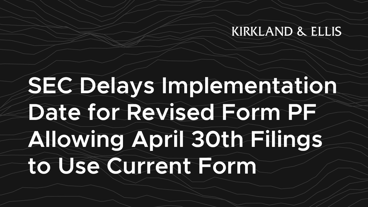 The SEC Extended The Compliance Date For The February 2024 Form PF 